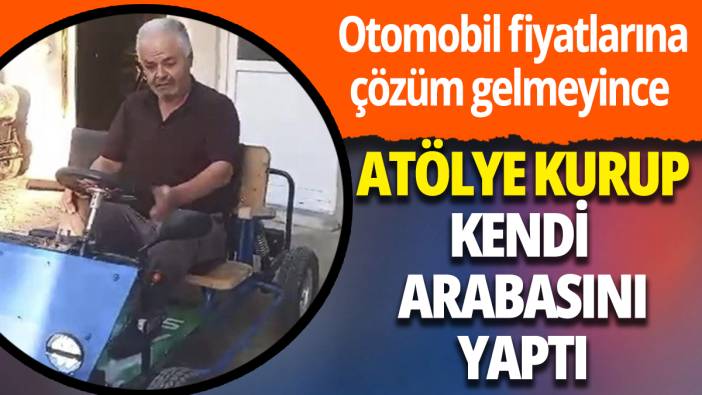 Araba alamayınca atölye kurup kendi aracını yaptı