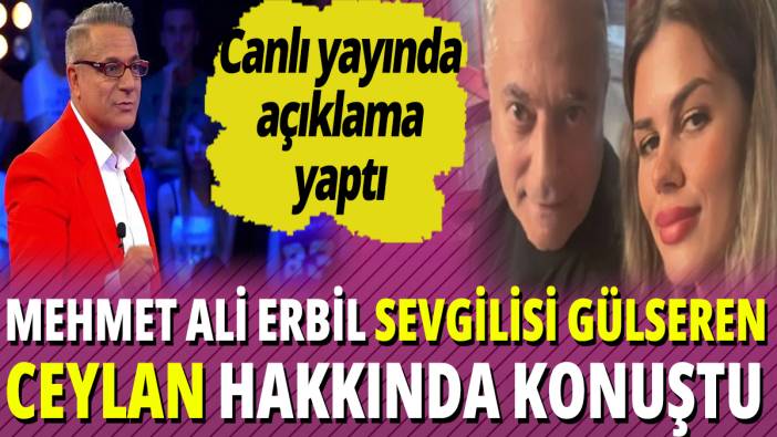 Mehmet Ali Erbil sevgilisi Gülseren Ceylan hakkında konuştu! Canlı yayında açıklama yaptı
