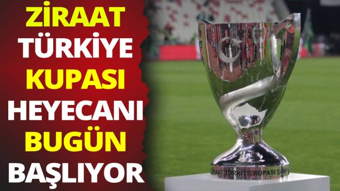 Ziraat Türkiye Kupası heyecanı bugün başlıyor