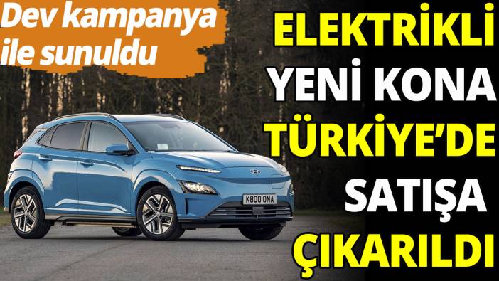 Elektrikli yeni Kona satışa çıkarıldı! Dev kampanya ile sunuldu