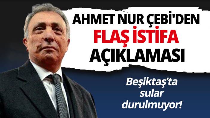 Ahmet Nur Çebi'den flaş istifa açıklaması