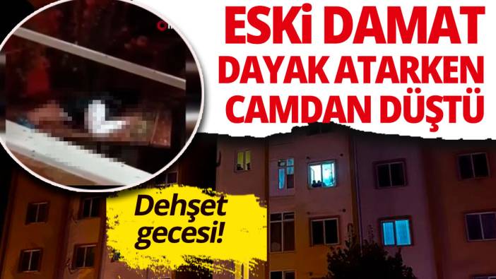 Eski damat dayak atarken camdan düşerek yere çakıldı! Dehşet gecesi