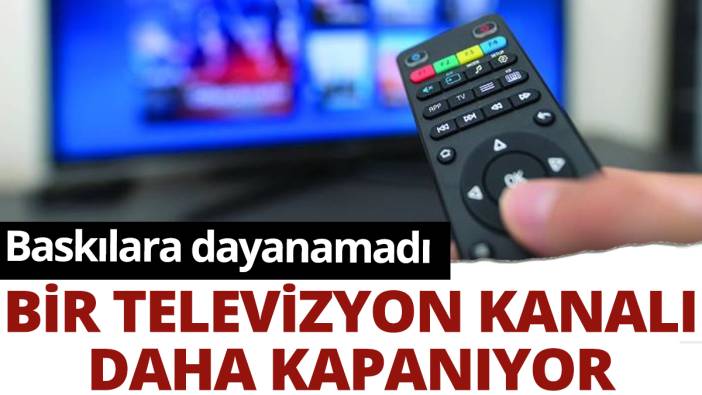 Bir televizyon kanalı daha kapanıyor: Baskılara dayanamadı