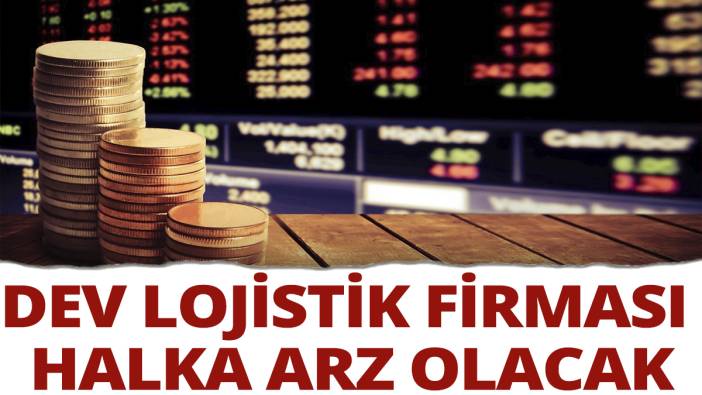 Dev lojistik firması halka arz olacak!