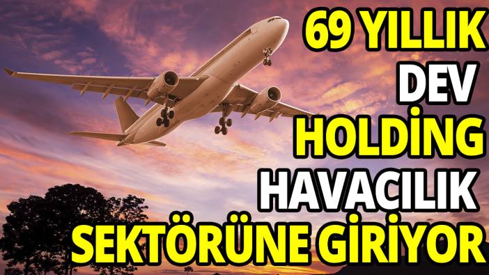 69 yıllık dev holding havacılık sektörüne giriyor