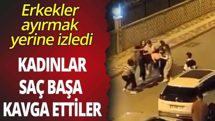 Kadınlar sokak ortasında saç baş kavga ettiler: Erkeklerde izlemekle yetindi