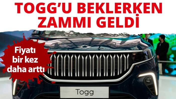 Togg'u beklerken zammı geldi!