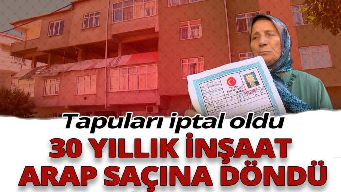 30 yıllık inşaat arap saçına döndü: Tapuları iptal oldu