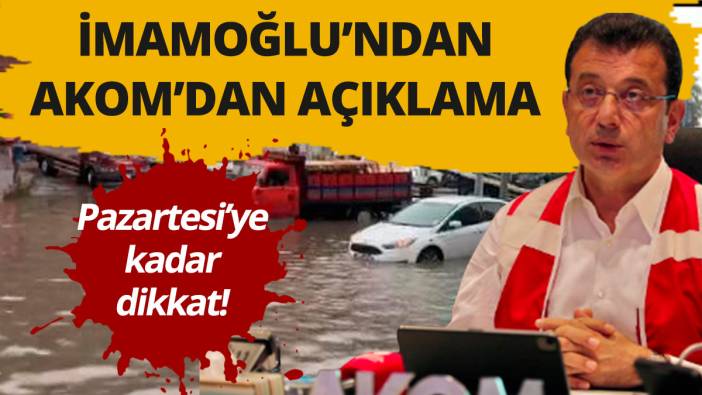 Ekrem İmamoğlu'ndan AKOM'dan açıklama Pazartesi'ye kadar dikkat