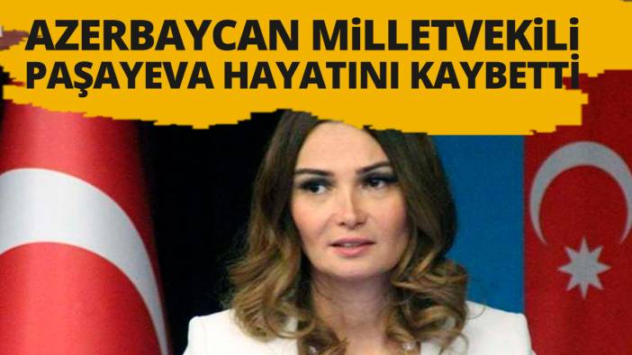 Azerbaycan Milletvekili Ganire Paşayeva hayatını kaybetti