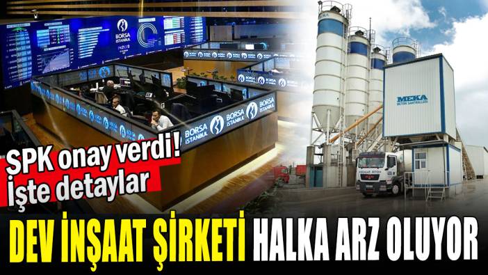 SPK onay verdi: Dev inşaat şirketi halka arz oluyor