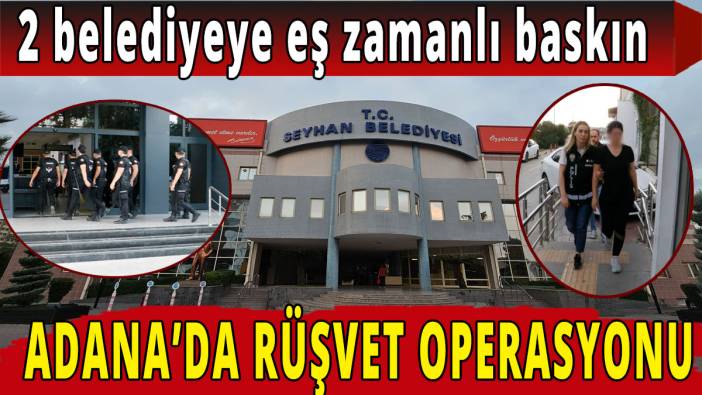 Adana'da Seyhan Ve Çukurova Belediyelerine Rüşvet Operasyonu