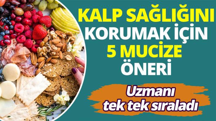 Uzmanı tek tek sıraladı! Kalp sağlığını korumak için 5 mucize öneri