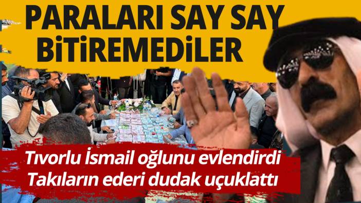 'Tıvorlu İsmail oğlunu evlendirdi! Takılan paraları say say bitiremediler