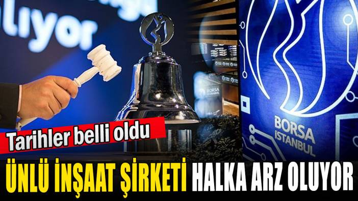 Ünlü inşaat şirketi halka arz oluyor: Tarihler belli oldu