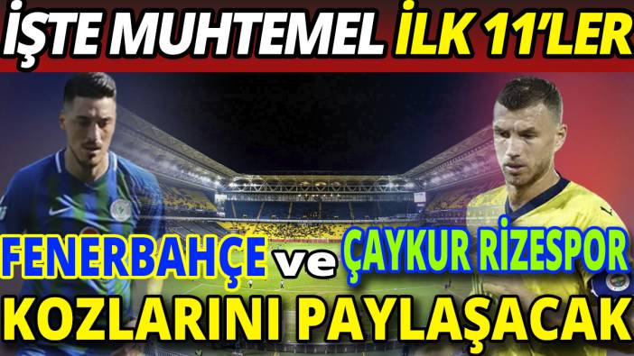Fenerbahçe ve Çaykur Rizespor kozlarını paylaşacak! İşte muhtemel ilk 11'ler