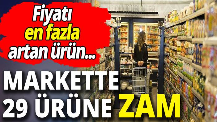 Markette 37 ürünün 29'una zam