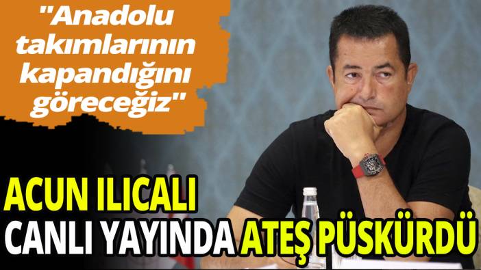 Acun Ilıcalı canlı yayında ateş püskürdü! "Anadolu takımlarının kapandığını göreceğiz"