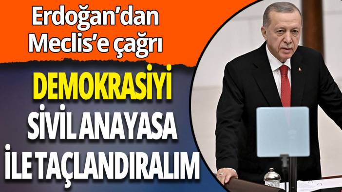 Erdoğan'da Meclis'e anayasa çağrısı: Demokrasiyi sivil anayasa ile taçlandıralım