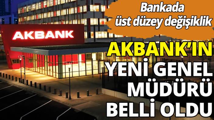 Akbank'ta üst düzey değişiklik: Yeni Genel Müdür belli oldu