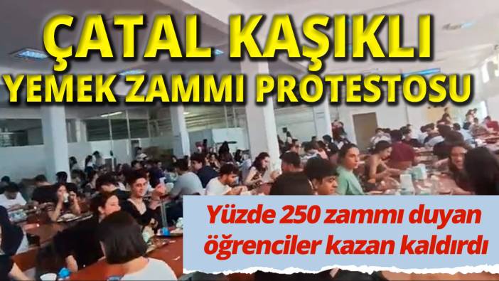 Ege Üniversitesi'nde çatal-kaşıklı yemek zammı isyanı