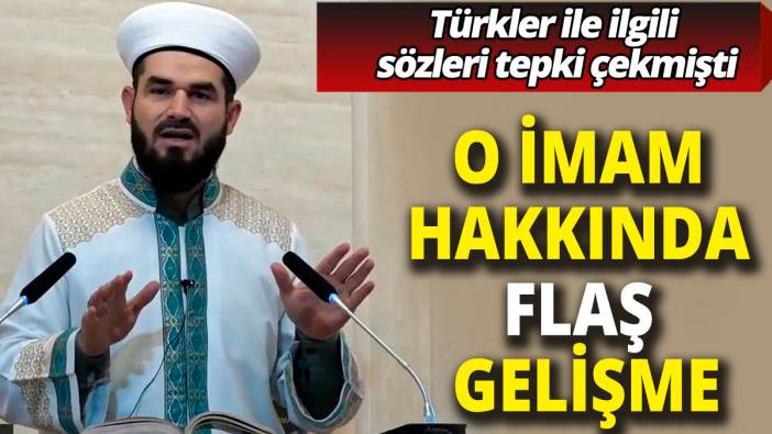 Türkler ile ilgili sözleri tepki çekmişti: O imam hakkında flaş gelişme