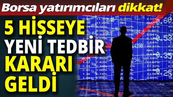 Borsa yatırımcıları dikkat! 5 hisseye yeni tedbir kararı