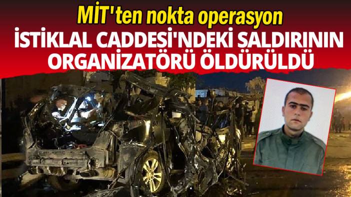 MİT'ten nokta operasyon: İstiklal Caddesi'ndeki saldırının organizatörü öldürüldü