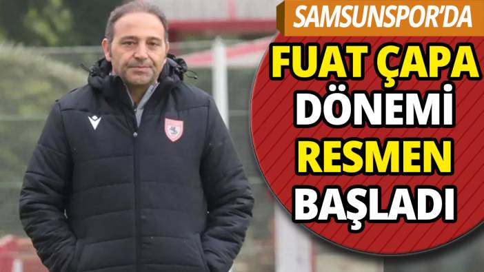 Samsunspor’da Fuat Çapa dönemi başladı