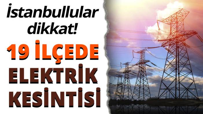 BEDAŞ'tan İstanbullulara uyarı! 19 ilçede elektrik kesintisi