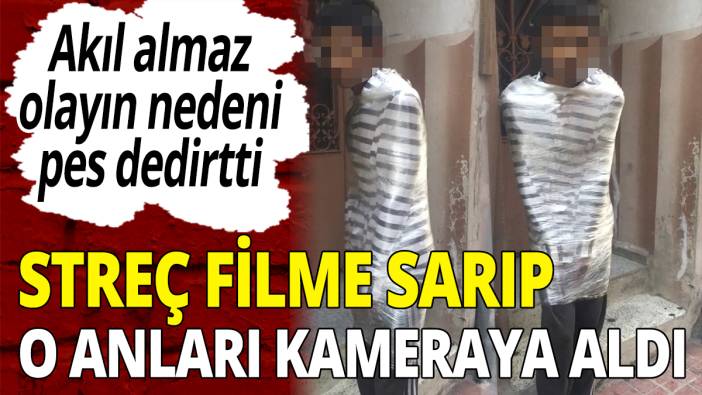 Streç filme sarıp o anları kameraya aldı! Nedeni pes dedirtti