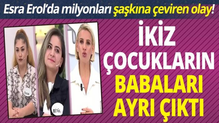 Esra Erol'da milyonları şaşkına çeviren olay! ikiz çocukların babaları ayrı çıktı