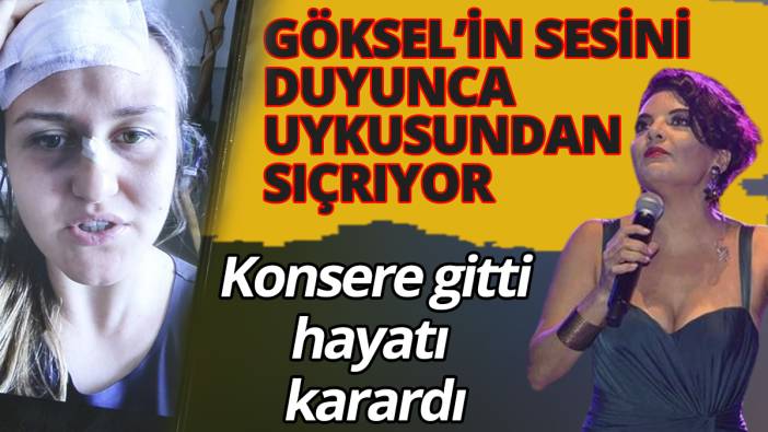 Konsere gitti hayatı karardı: Göksel'in sesini duyunca uykusundan sıçrıyor