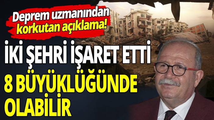 Deprem uzmanından korkutan açıklama! İki şehri işaret etti 8 büyüklüğünde olabilir