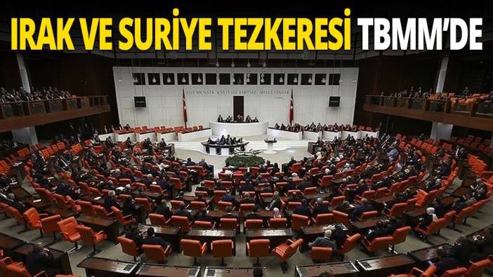 Irak ve Suriye tezkeresi TBMM’de