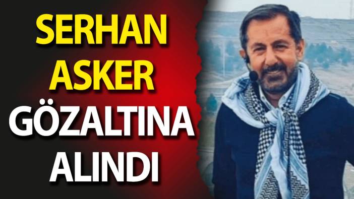 Serhan Asker gözaltına alındı