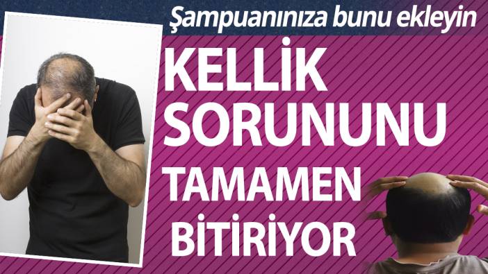 Şampuanınıza bunu ekleyin! Kellik sorununu tamamen bitiriyor