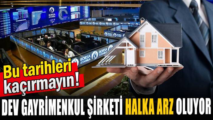 Dev gayrimenkul şirketi halka arz oluyor: Bu tarihleri kaçırmayın!