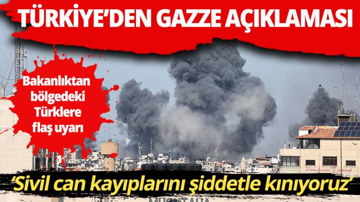 Türkiye'den Gazze'deki olaylara ilişkin açıklama: Sivil can kayıplarını şiddetle kınıyoruz