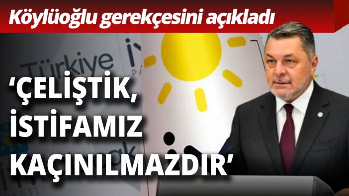 İYİ Parti Ankara İl Başkanı Köylüoğlu istifa gerekçesini açıkladı: Kaçınılmazdı