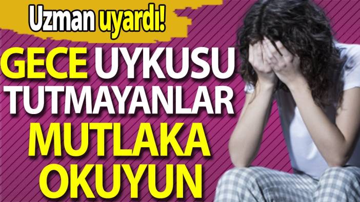 Uzman uyardı!  Gece uykusu tutmayanlar mutlaka okuyun