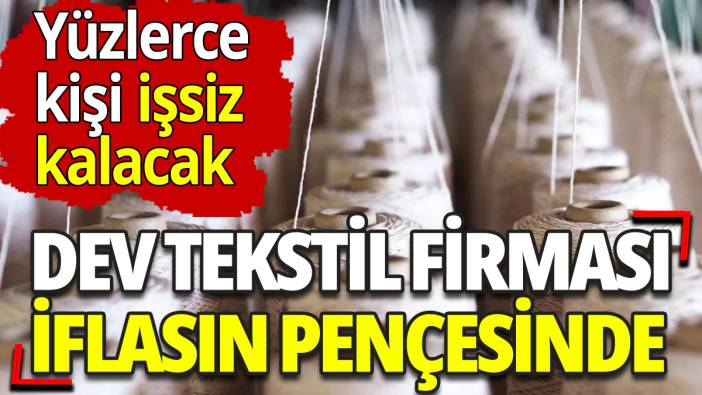 Dev tekstil firması iflasın pençesinde