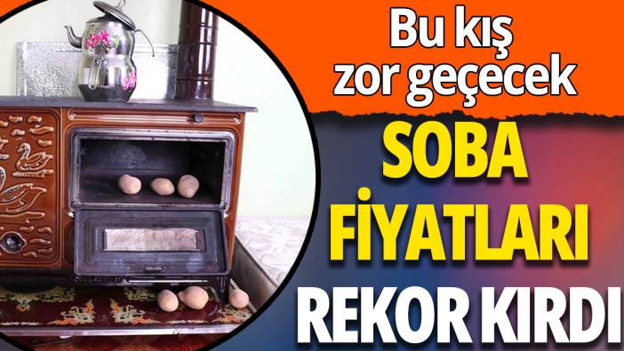 Soba fiyatları rekor kırdı: Bu kış çok zor geçecek