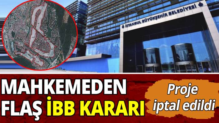 Mahkemeden flaş İBB kararı: Proje iptal edildi