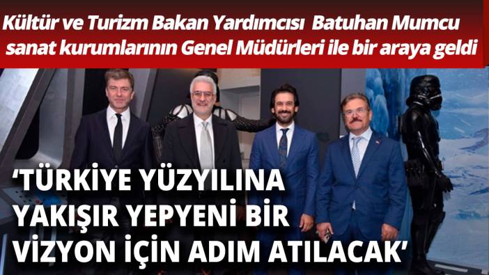 Kültür ve Turizm Bakan Yardımcısı Batuhan Mumcu: Türkiye Yüzyılına yakışır yepyeni bir vizyon için adım atılacak