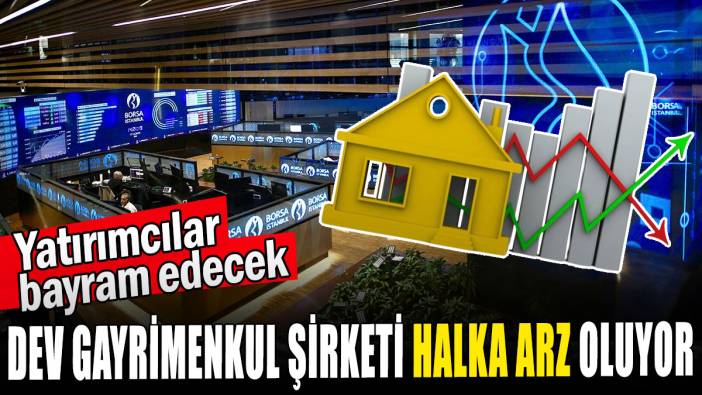 Dev gayrimenkul şirketi halka arz oluyor
