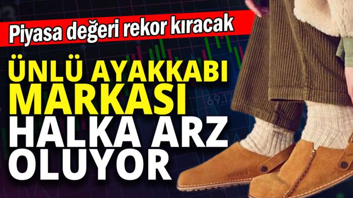 Ünlü ayakkabı markası halka arz oluyor