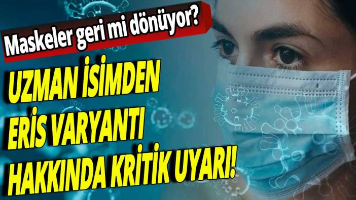 Maskeler geri mi dönüyor? Uzman isimden eris varyantı hakkında kritik uyarı!