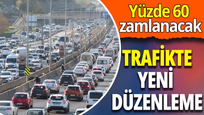 Trafikte yeni düzenleme: Yüzde 60 zamlanacak