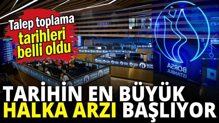Tarihin en büyük halka arzı başlıyor: Talep toplama tarihleri belli oldu